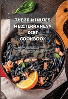 The 30 Minutes Mediterranean Diet Cookbook: Quick and Easy Recipes to Burn Fat without Efforts. Boost your Metabolism with Tasty Meal Prep for Healthy Lifestyle. 1801839697 Book Cover