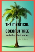 The Mystical Coconut Tree: And other short stories B0C7J55F7D Book Cover