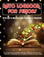 Keto Logbook for Seniors: Keto Diet & Weight Loss Planner & Trackers: 30 day Keto workbook and diary includes food & meal planners -shopping lists - trackers and blank recipe pages 1080499296 Book Cover