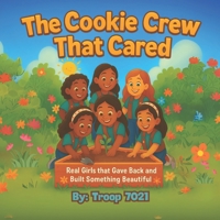The Cookie Crew That Cared: Real Girls that Gave Back and Built Something Beautiful B0FG9XBMFK Book Cover