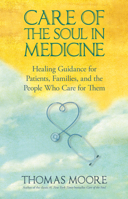 Care of the Soul in Medicine: Healing Guidance for Patients, Families, and the People Who Care for Them 1401925634 Book Cover
