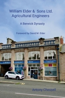 William Elder & Sons Ltd, Agricultural Engineers: A Berwick Dynasty 1326541595 Book Cover