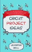 Cricut Project Ideas: a Step by Step Guide Book for Beginners, Over 25 Unique Projects, Includes 3 Difficulty Levels, Projects Made Easy for Beginners 1072072815 Book Cover