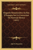 Requeste Remonsrative Au Roy D'Espagne Sur La Conversion Du Nouveau Mexico (1631) 1104899809 Book Cover