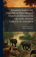 Ioannis Ionstoni Theatrum Vniuersale Omnium Animalium Quadrupedum Tabulis Octoginta 1175024287 Book Cover