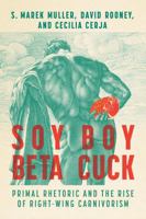 Soy Boy Beta Cuck: Primal Rhetoric and the Rise of Right-Wing Carnivorism (Ingrid G. Houck Series in Food and Foodways) 1496866304 Book Cover