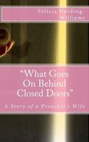 What Goes on Behind Closed Doors: A Story of a Preacher's Wife 1500430188 Book Cover