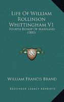 Life Of William Rollinson Whittingham V1: Fourth Bishop Of Maryland 1164948997 Book Cover