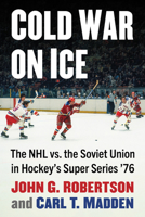 Cold War on Ice: The NHL versus the Soviet Union in Hockey's Super Series '76 1476693870 Book Cover