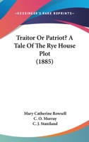 Traitor Or Patriot? A Tale Of The Rye House Plot 1023580128 Book Cover