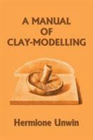 A Manual of Clay-Modelling (Yesterday's Classics) 1633341038 Book Cover