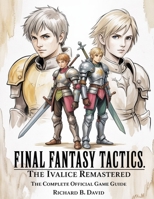 FINAL FANTASY TACTICS: THE IVALICE REMASTERED: THE COMPLETE OFFICIAL GAME GUIDE: Comprehensive Walkthrough, Detailed World and Battle Maps, Expert ... All Secrets, and Achieving 100% Completion B0FRRWW1SF Book Cover