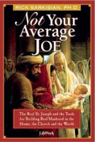 Not Your Average Joe: The Real St. Joseph And The Tools For Real Manhood In The Home, The Church, And The World 0974396249 Book Cover