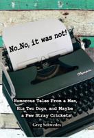 No, No, It Was Not: Humorous Tales From a Man, His Two Dogs, and Maybe a Few Stray Crickets B0GZ7JSWY4 Book Cover