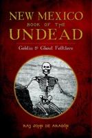 New Mexico Book of the Undead: : Goblin & Ghoul Folklore 1626197326 Book Cover