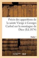 Pra(c)Cis Des Apparitions de La Sainte Vierge a Georges Carlod Sur La Montagne de Diez Partie 1 2011286522 Book Cover
