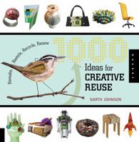 1000 Ideas for Creative Reuse: Remake, Restyle, Recycle, Renew (1000 Series) 1592535402 Book Cover