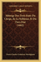 Abbrege Des Trois Etats Du Clerge, de La Noblesse, Et Du Tiers Etat (1682) 1165927837 Book Cover