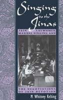 Singing to the Jinas: Jain Laywomen, Mandal Singing, and the Negotiations of Jain Devotion 0195140117 Book Cover