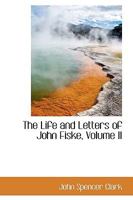 The Life and Letters of John Fiske; Volume 2 1019192550 Book Cover