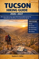 TUCSON HIKING GUIDE 2026-2027: Sabino Canyon, Mount Lemmon, Saguaro National Park and Catalina State Park Trails, Trailhead Directions, Difficulty Ratings, Seasonal Waterfalls, Desert Safety Tips B0GX9Q8PKF Book Cover