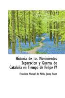 Historia de los Movimientos Separacion y Guerra de Cataluña en Tiempo de Felipe IV 1103588117 Book Cover