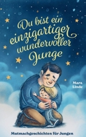 Du bist ein einzigartiger wundervoller Junge! Mutmachgeschichten für Jungen.: Inspirierendes Kinderbuch ab 6 Jahre über Gefühle, Selbstvertrauen und M 3347788753 Book Cover