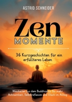 ZEN-Momente: 36 Kurzgeschichten für ein erfüllteres Leben.: Weisheiten aus dem Buddhismus für mehr Achtsamkeit, Selbstreflexion und Glück im Alltag. (German Edition) 338442087X Book Cover