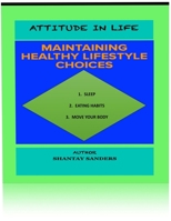 ATTITUDE IN LIFE: MAINTAINING HEALTHY LIFESTYLE CHOICES: 1. SLEEP 2. EATING HABITS 3. MOVE YOUR BODY B0F18FPP9R Book Cover