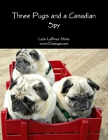Three Pugs and a Canadian Spy 1300250194 Book Cover