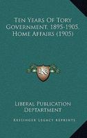 Ten Years Of Tory Government, 1895-1905, Home Affairs 1167002679 Book Cover
