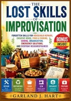 The Lost Skills of Improvisation: Forgotten Skills for Household Repairs, Creative Reuse, Food & Cooking, Sewing, Organization, Emergency Solutions, ... Resourcefulness . (The Lost Wisdom Library) B0HFKY5SKS Book Cover
