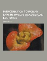 Introduction to Roman Law: In Twelve Academical Lectures 1016767463 Book Cover