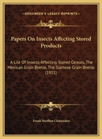 Papers On Insects Affecting Stored Products: A List Of Insects Affecting Stored Cereals, The Mexican Grain Beetle, The Siamese Grain Beetle 1274763584 Book Cover