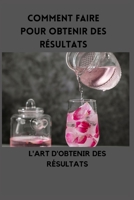 Comment faire pour obtenir des résultats: L'ART D'OBTENIR DES RÉSULTATS B0BKMVW45N Book Cover