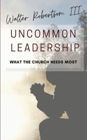 Uncommon Leadership : What the Church Needs Most 1943409862 Book Cover