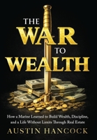 The War to Wealth: How a Marine Learned to Build Wealth, Discipline, and a Life Without Limits Through Real Estate B0H1V61VKM Book Cover