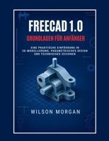FreeCAD 1.0 Grundlagen für Anfänger: Eine praktische Einführung in 3D-Modellierung, parametrisches Design und technisches Zeichnen (CAD- und 3D-Design-Reihe für Anfänger) (German Edition) B0FLVB42HW Book Cover
