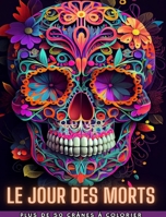 Le Jour Des Morts: Dia de los Muertos - Plus de 40 crânes à colorier: Conceptions pour l'anti-stress et la relaxation. B0CG6NKWYH Book Cover