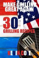 Make Grilling Great Again: 301 Recipes 1544944101 Book Cover