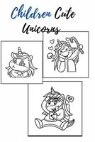 Children Cute Unicorns: Coloring Book kids 4-6-8 B094LDWKZQ Book Cover