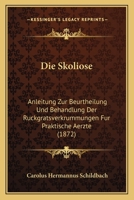 Die Skoliose: Anleitung Zur Beurtheilung Und Behandlung Der Ruckgratsverkrummungen Fur Praktische Aerzte (1872) 1161127305 Book Cover