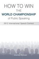 How to Win the World Championship of Public Speaking: Secrets of the International Speech Contest 1491022302 Book Cover