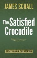 The Satisfied Crocodile: Essays on G.K. Chesterton 1505110491 Book Cover