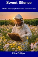 Sweet Silence: Mindful Beekeeping for Connection and Conversation B0CDZ8XJ39 Book Cover