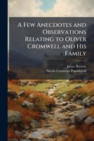 A Few Anecdotes and Observations Relating to Oliver Cromwell and His Family: Serving to Rectify Several Errors Published by N.C. Papadopoli, in His Historia Gymnasii Patavini, by a Member of the Royal 114974006X Book Cover