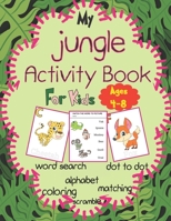 My Jungle Activity Book: Fun with Letters,Words,Cute and Adorable Animals,Coloring,Dot to Dot,Scramble and Different Activities. B08BVY16GT Book Cover