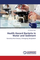 Health Hazard Bacteria in Water and Sediment: Karnafuly River Estuary, Chittagong, Bangladesh 3659133523 Book Cover
