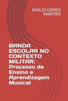 BANDA ESCOLAR NO CONTEXTO MILITAR: Processo de Ensino e Aprendizagem Musical B08L3NSGBG Book Cover