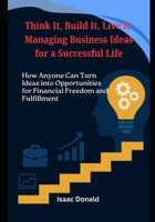 Think It, Build It, Live It: Managing Business Ideas for a Successful Life B0FMPT7CC5 Book Cover